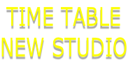 TIME TABLE
NEW STUDIO
